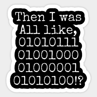Then I was all like, 01010111 01001000 01000001 01010100?! Sticker